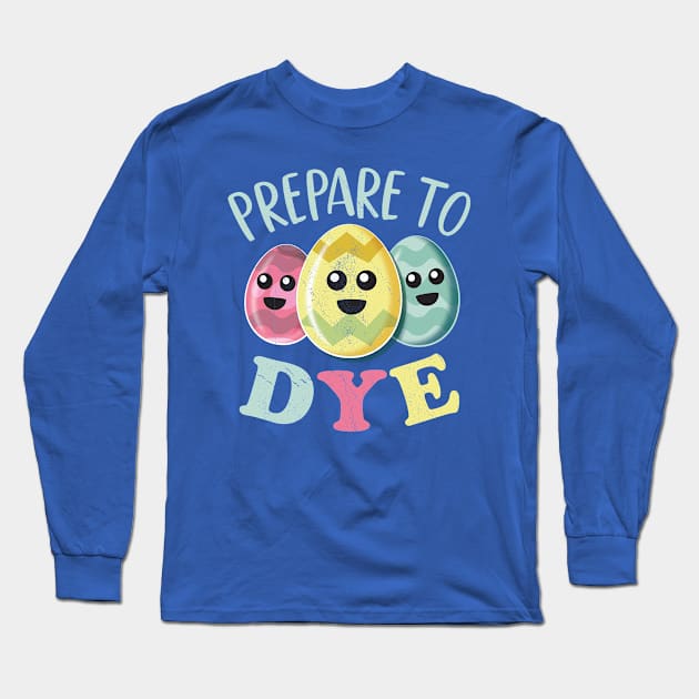 Prepare To Dye Funny Cute Colored Easter Eggs Long Sleeve T-Shirt by bonmotto